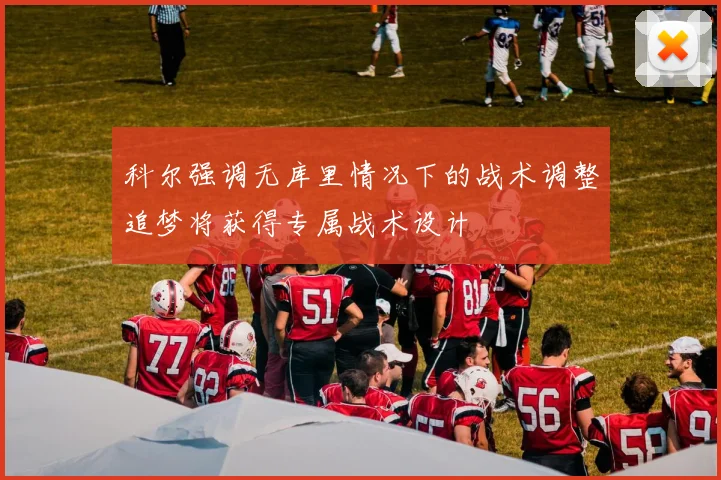 科尔强调无库里情况下的战术调整追梦将获得专属战术设计
