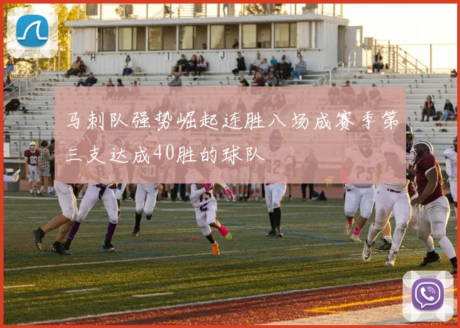马刺队强势崛起连胜八场成赛季第三支达成40胜的球队
