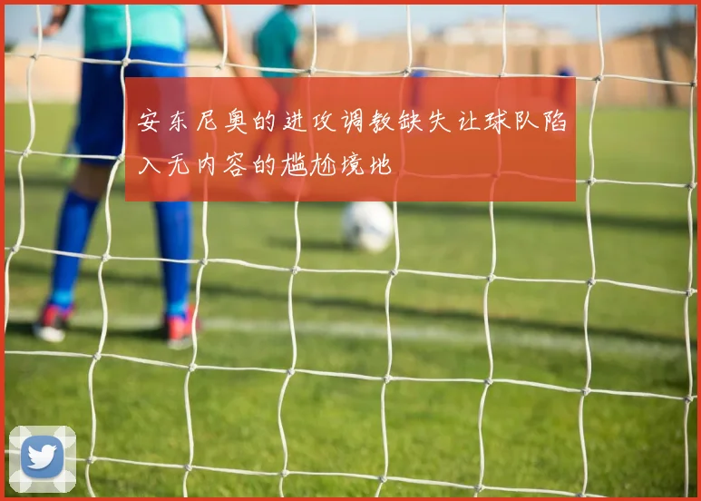 安东尼奥的进攻调教缺失让球队陷入无内容的尴尬境地